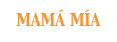 MAMÁ MÍA